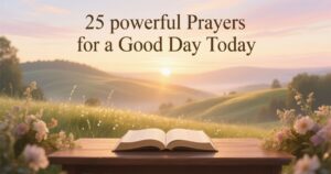 25 powerful Prayers for a Good Day Today